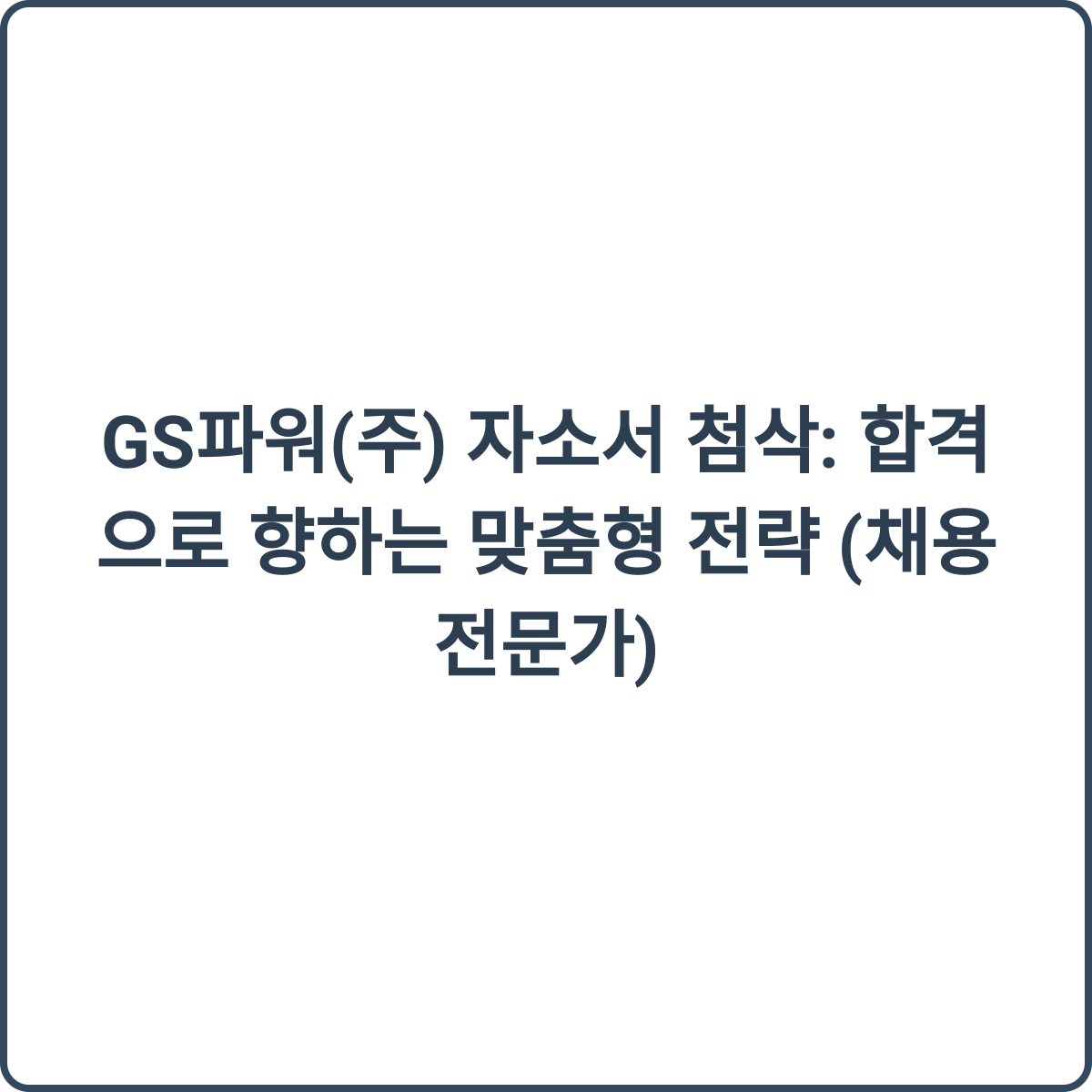 GS파워(주) 자소서 첨삭: 합격으로 향하는 맞춤형 전략 (채용 전문가) 1 GS파워 자소서 첨삭 썸네일