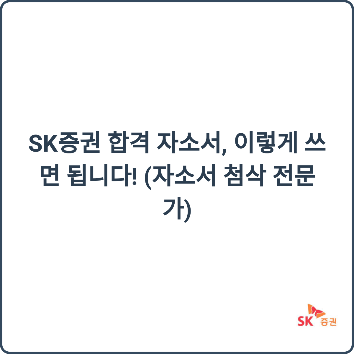 SK증권 합격 자소서, 이렇게 쓰면 됩니다! (자소서 첨삭 전문가) 1 SK증권 합격 자소서 썸네일